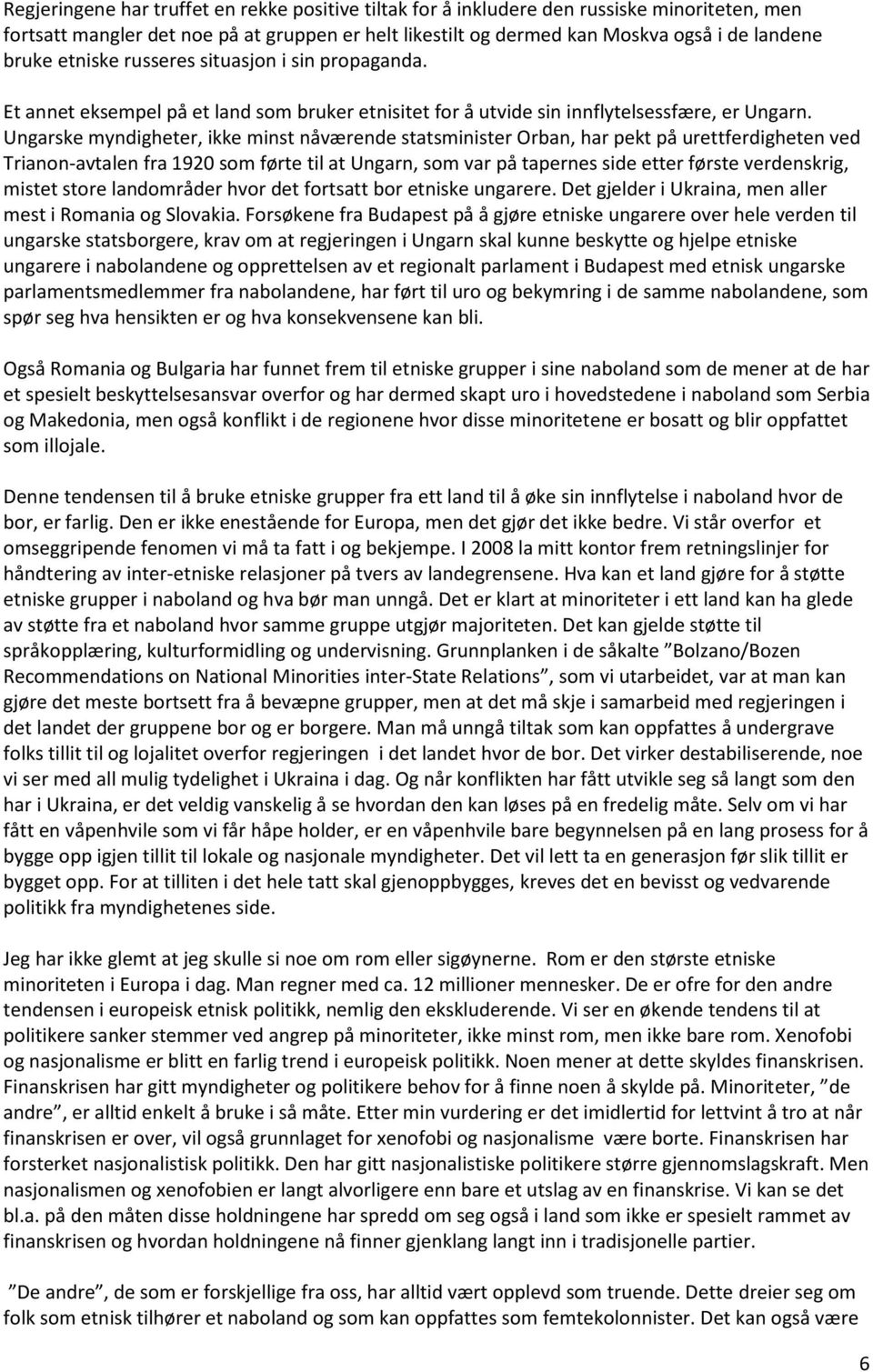 Ungarske myndigheter, ikke minst nåværende statsminister Orban, har pekt på urettferdigheten ved Trianon-avtalen fra 1920 som førte til at Ungarn, som var på tapernes side etter første verdenskrig,