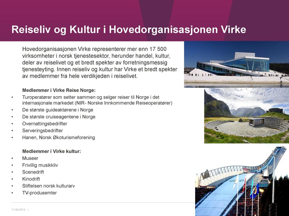 Medlemmer i Virke Reise Norge: Turoperatører som setter sammen og selger reiser til Norge i det internasjonale markedet (NIR- Norske Innkommende Reiseoperatører) De største guideaktørene i
