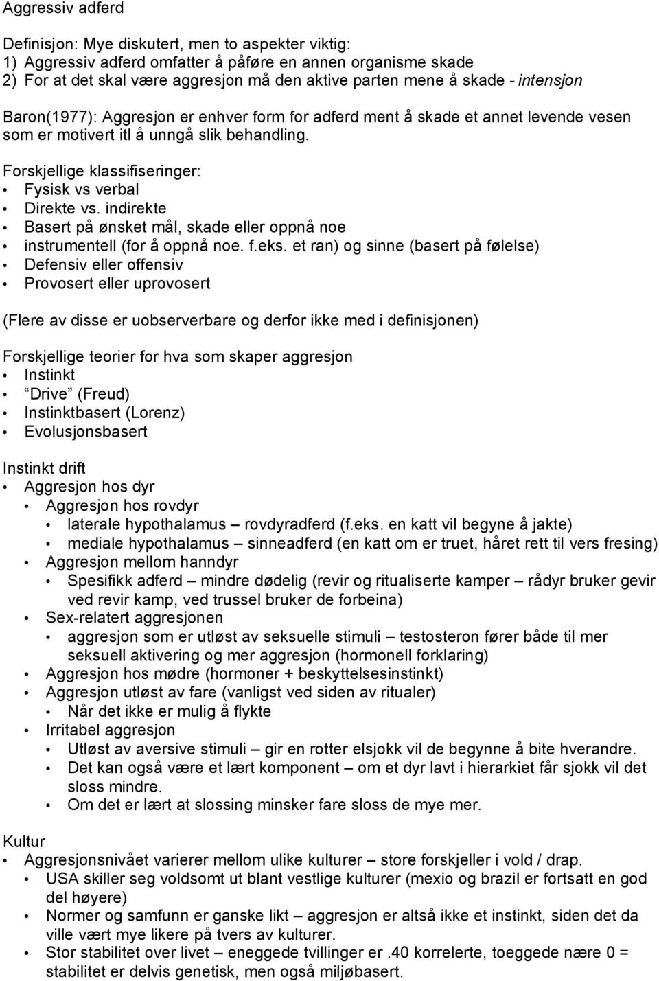 Forskjellige klassifiseringer: Fysisk vs verbal Direkte vs. indirekte Basert på ønsket mål, skade eller oppnå noe instrumentell (for å oppnå noe. f.eks.