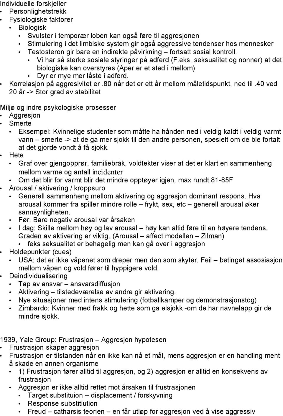 seksualitet og nonner) at det biologiske kan overstyres (Aper er et sted i mellom) Dyr er mye mer låste i adferd. Korrelasjon på aggresivitet er.80 når det er ett år mellom måletidspunkt, ned til.