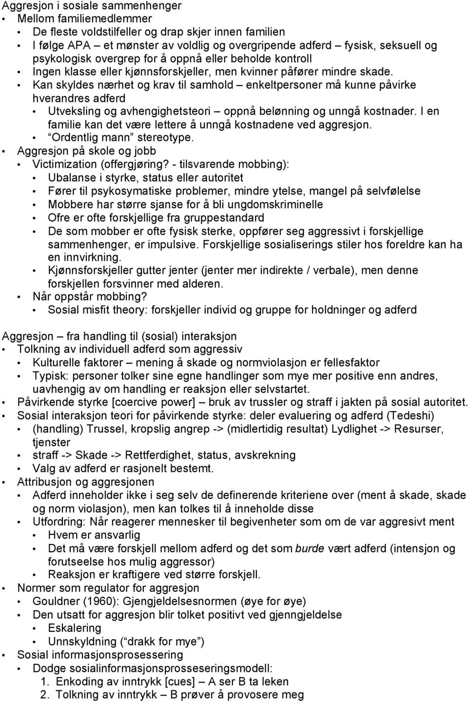 Kan skyldes nærhet og krav til samhold enkeltpersoner må kunne påvirke hverandres adferd Utveksling og avhengighetsteori oppnå belønning og unngå kostnader.