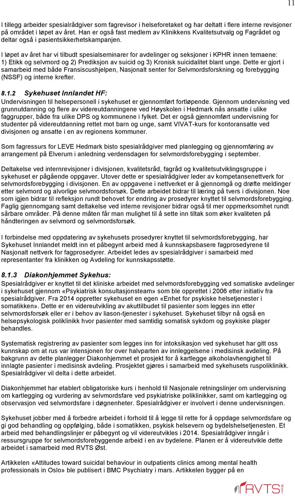 I løpet av året har vi tilbudt spesialseminarer for avdelinger og seksjoner i KPHR innen temaene: 1) Etikk og selvmord og 2) Prediksjon av suicid og 3) Kronisk suicidalitet blant unge.