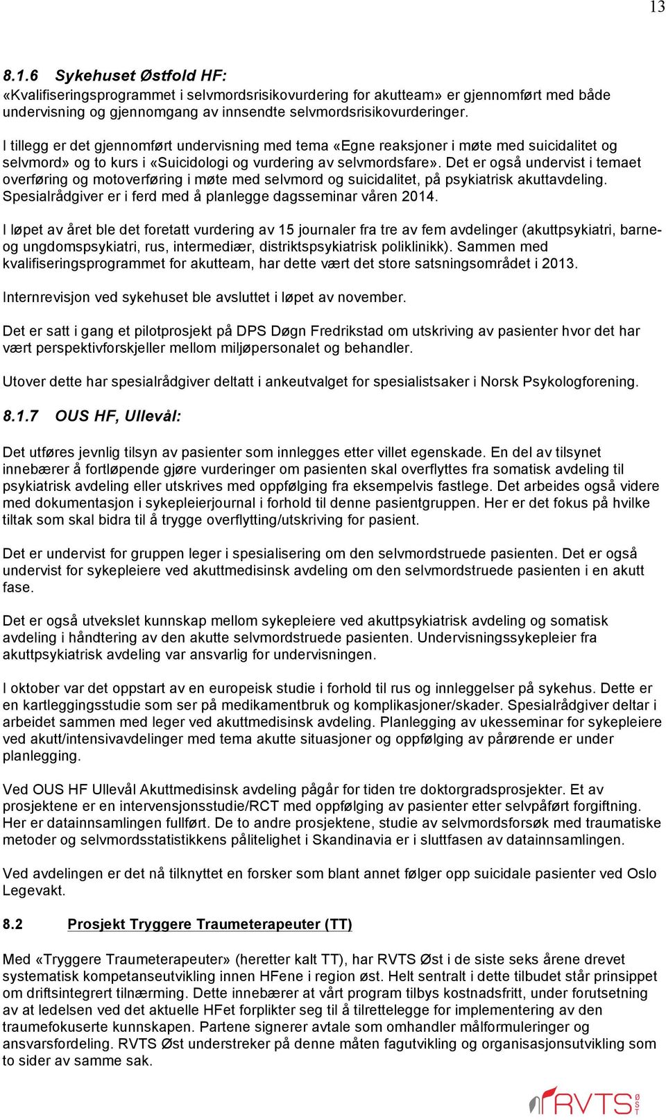 Det er også undervist i temaet overføring og motoverføring i møte med selvmord og suicidalitet, på psykiatrisk akuttavdeling. Spesialrådgiver er i ferd med å planlegge dagsseminar våren 2014.