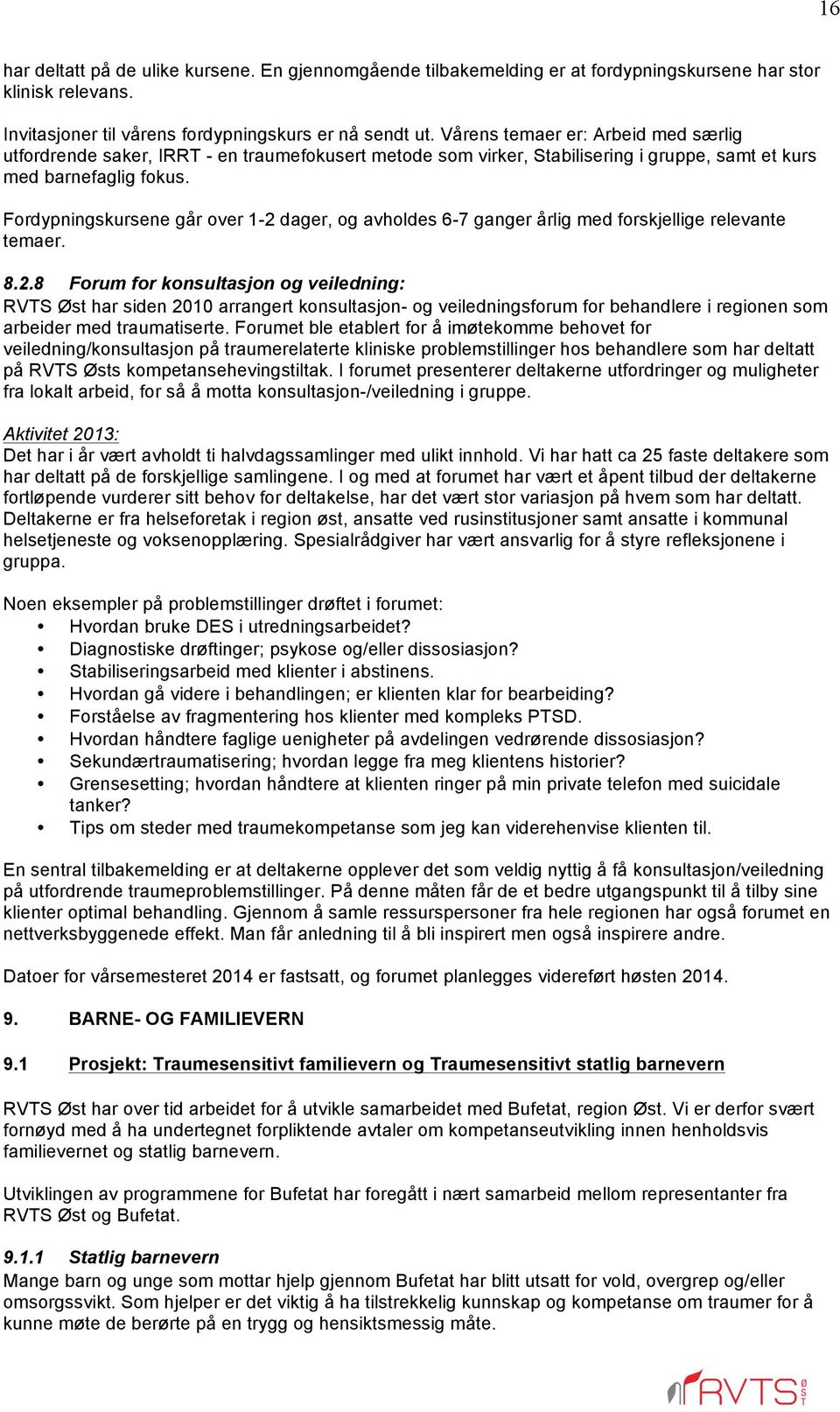 Fordypningskursene går over 1-2 dager, og avholdes 6-7 ganger årlig med forskjellige relevante temaer. 8.2.8 Forum for konsultasjon og veiledning: RVTS Øst har siden 2010 arrangert konsultasjon- og veiledningsforum for behandlere i regionen som arbeider med traumatiserte.