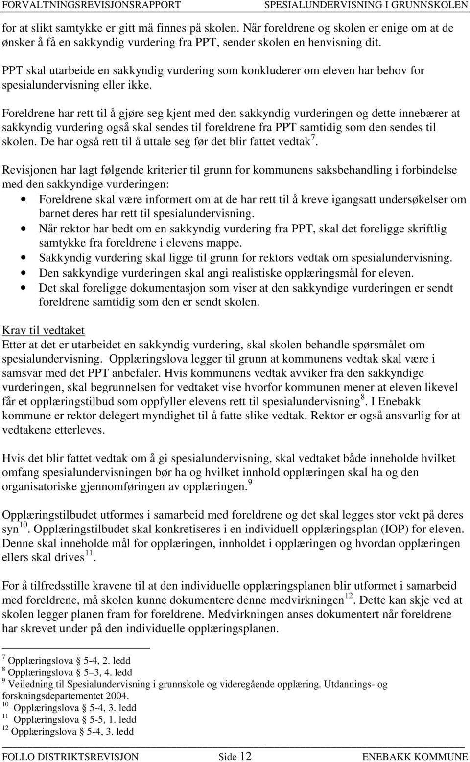 Foreldrene har rett til å gjøre seg kjent med den sakkyndig vurderingen og dette innebærer at sakkyndig vurdering også skal sendes til foreldrene fra PPT samtidig som den sendes til skolen.