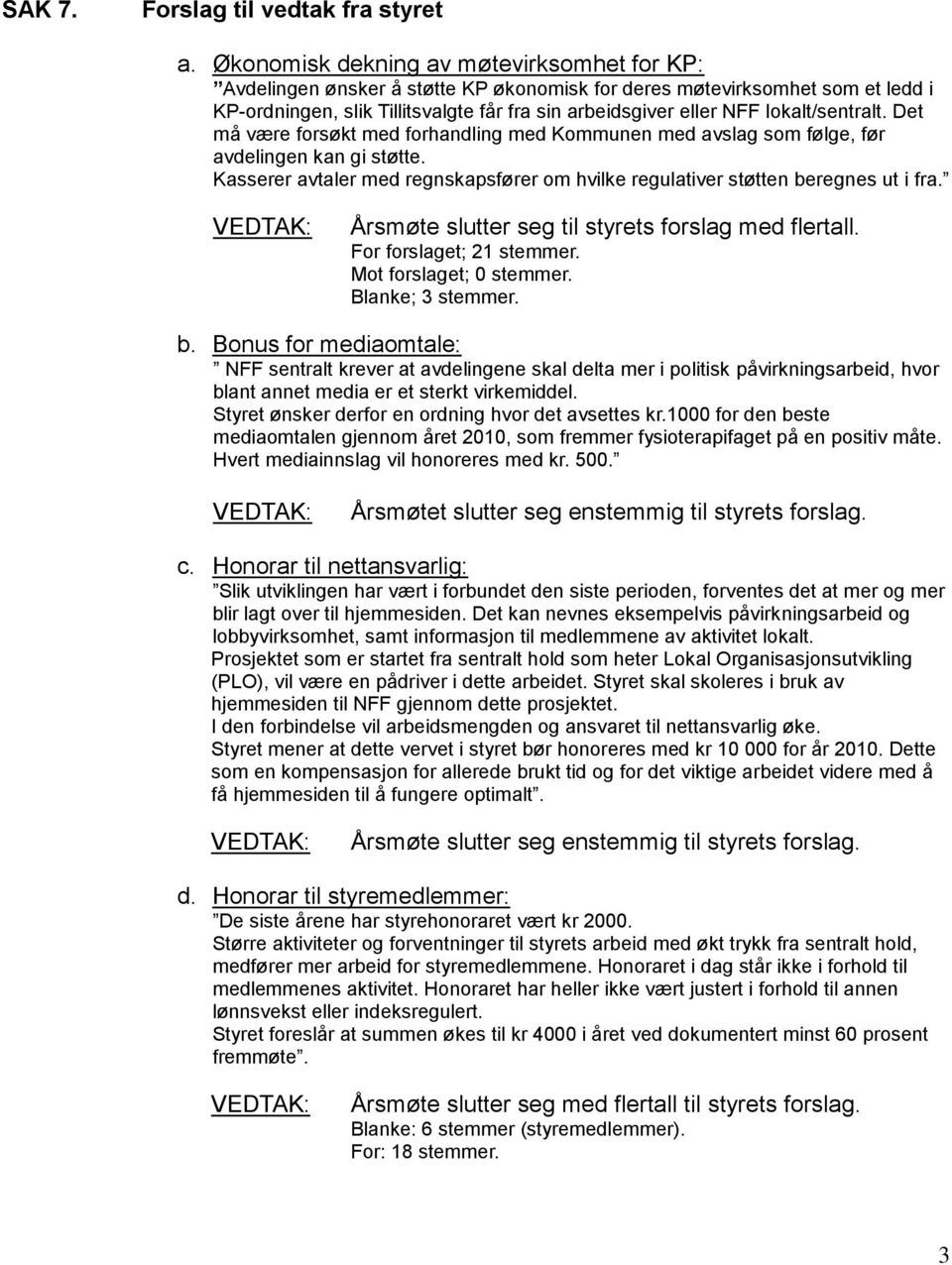 lokalt/sentralt. Det må være forsøkt med forhandling med Kommunen med avslag som følge, før avdelingen kan gi støtte.