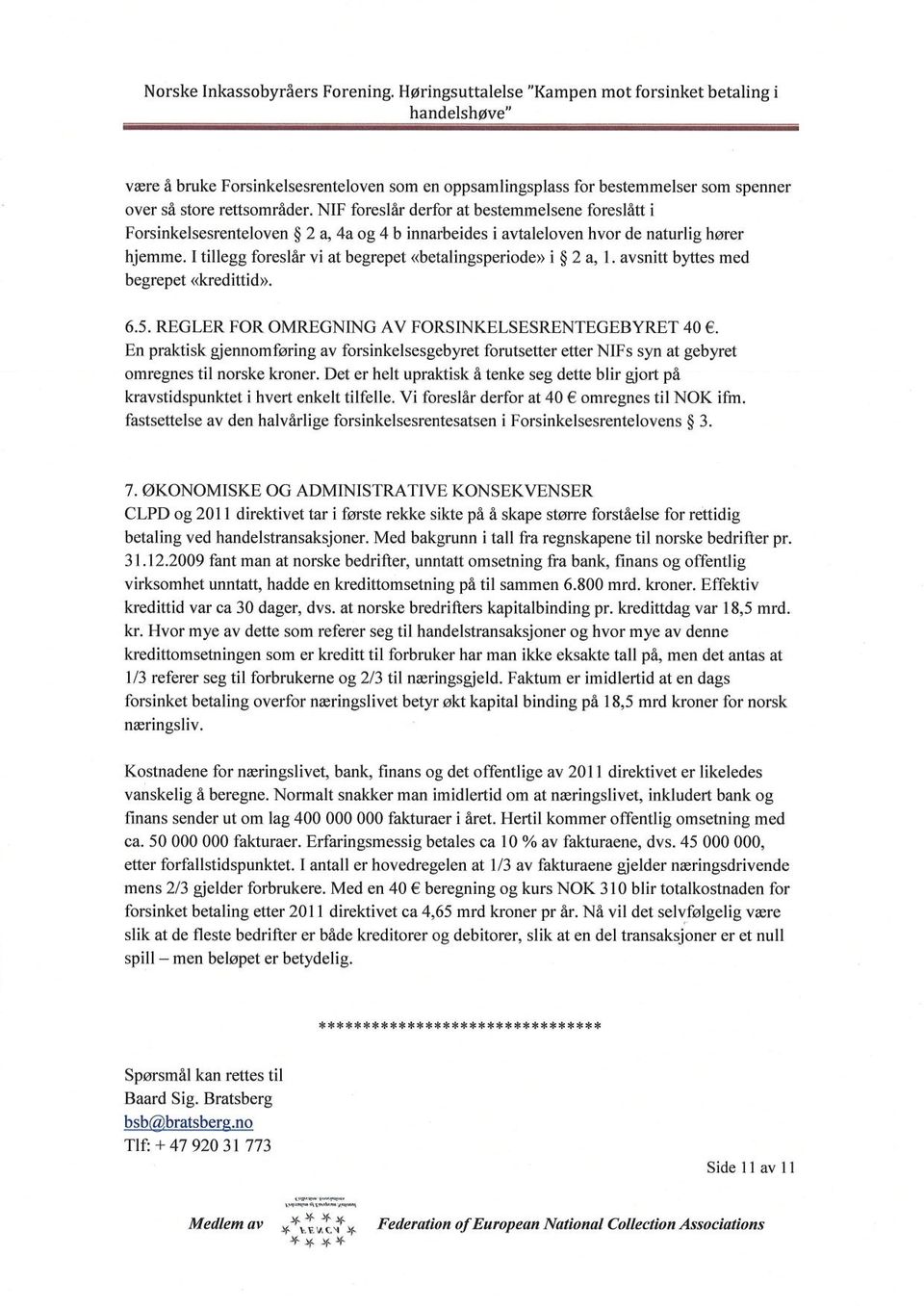 I tillegg foreslår vi at begrepet «betalingsperiode» i 2 a, 1. avsnitt byttes med begrepet «kredittid». 6.5. REGLER FOR OMREGNING AV FORSINKELSESRENTEGEBYRET 40.