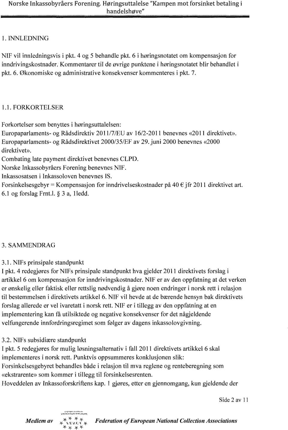 1. FORKORTELSER Forkortelser som benyttes i høringsuttalelsen: Europaparlaments- og Rådsdirektiv 2011/7/EU av 16/2-2011 benevnes «2011 direktivet».