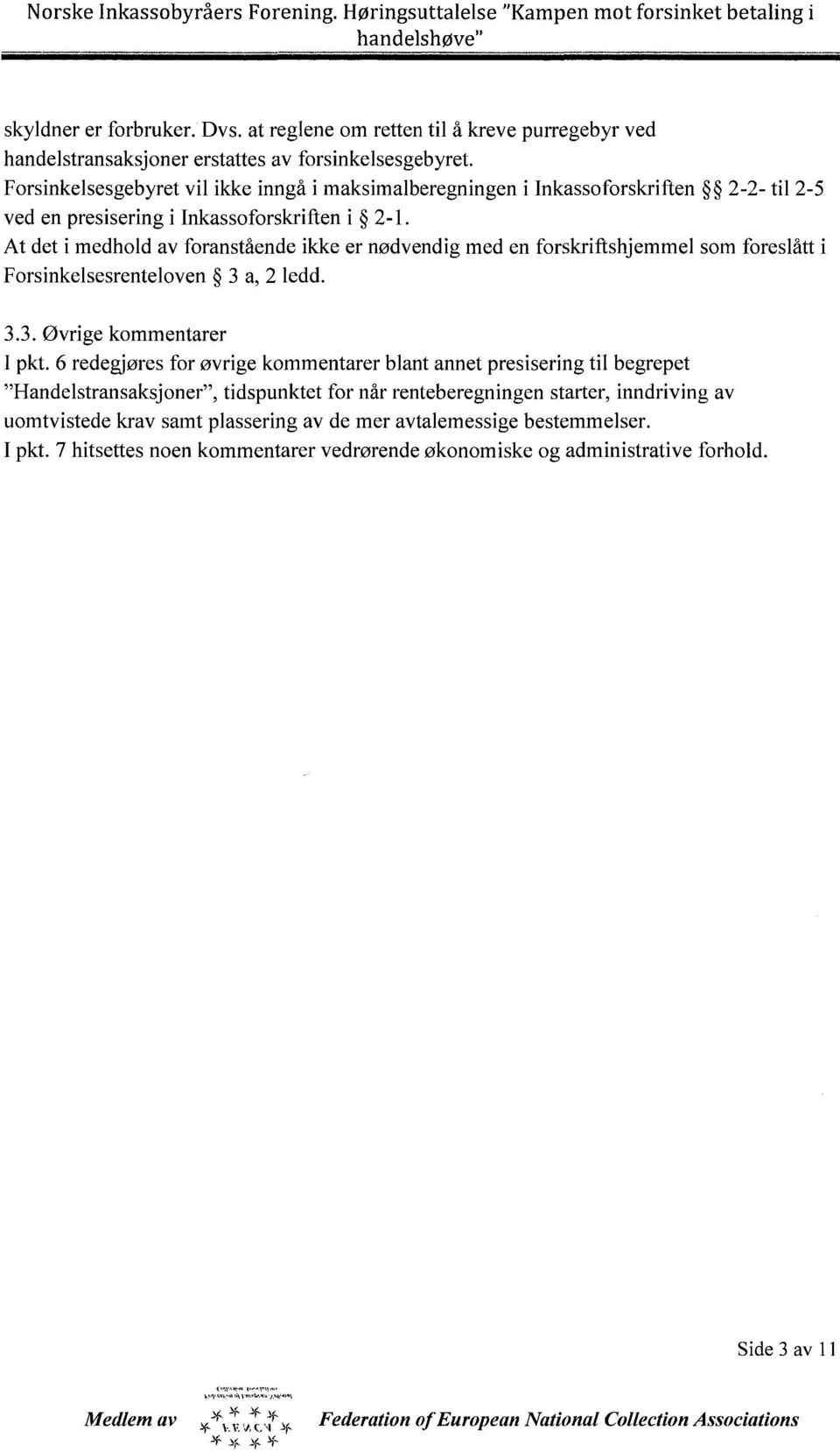 Forsinkelsesgebyret vil ikke inngå i maksimalberegningen i Inkassoforskriften 2-2- til 2-5 ved en presisering i Inkassoforskriften i 2-1.