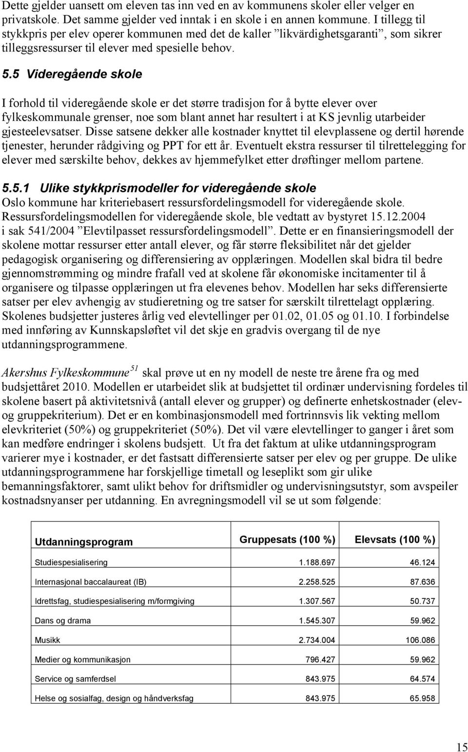 5 Videregående skole I forhold til videregående skole er det større tradisjon for å bytte elever over fylkeskommunale grenser, noe som blant annet har resultert i at KS jevnlig utarbeider