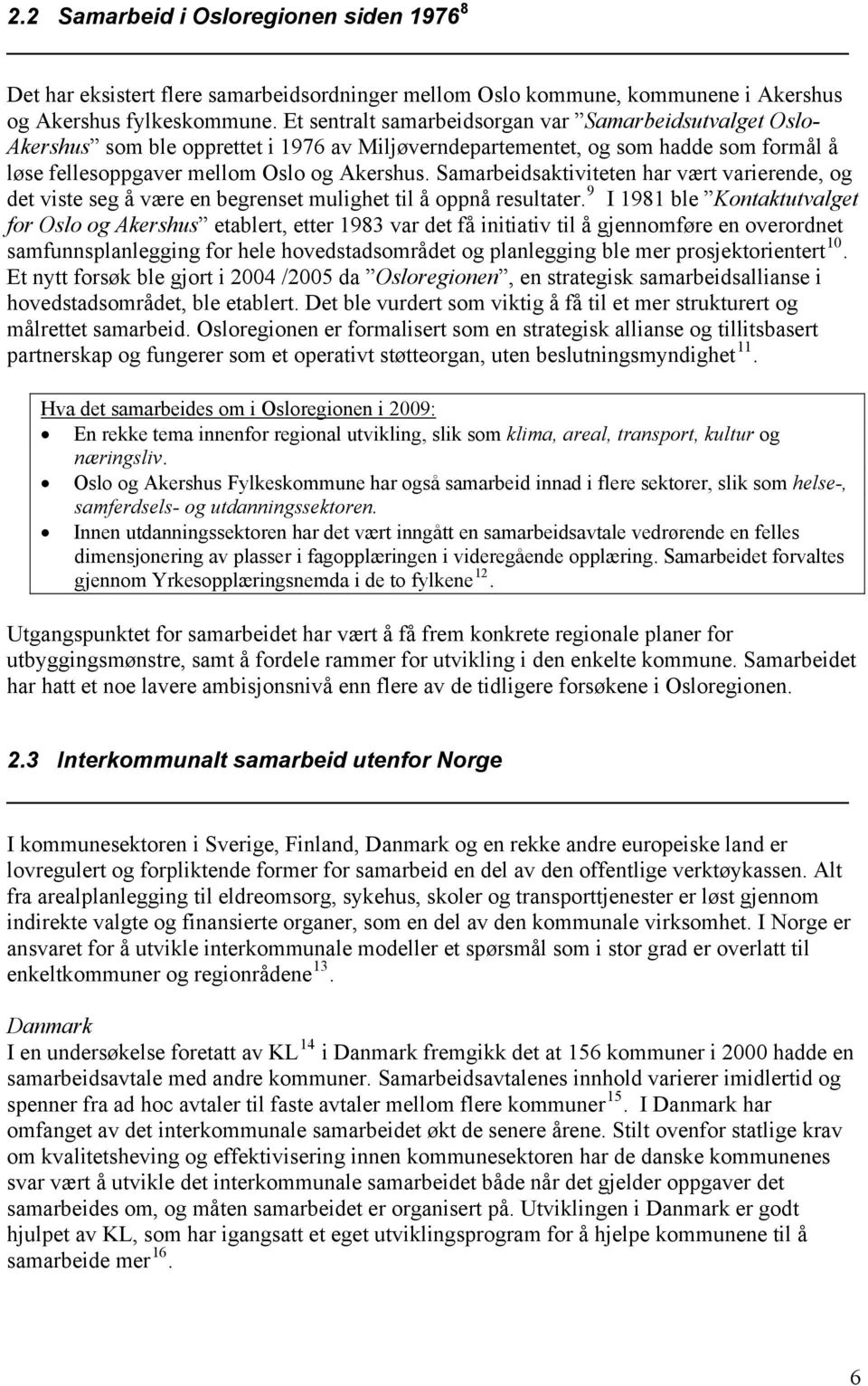 Samarbeidsaktiviteten har vært varierende, og det viste seg å være en begrenset mulighet til å oppnå resultater.