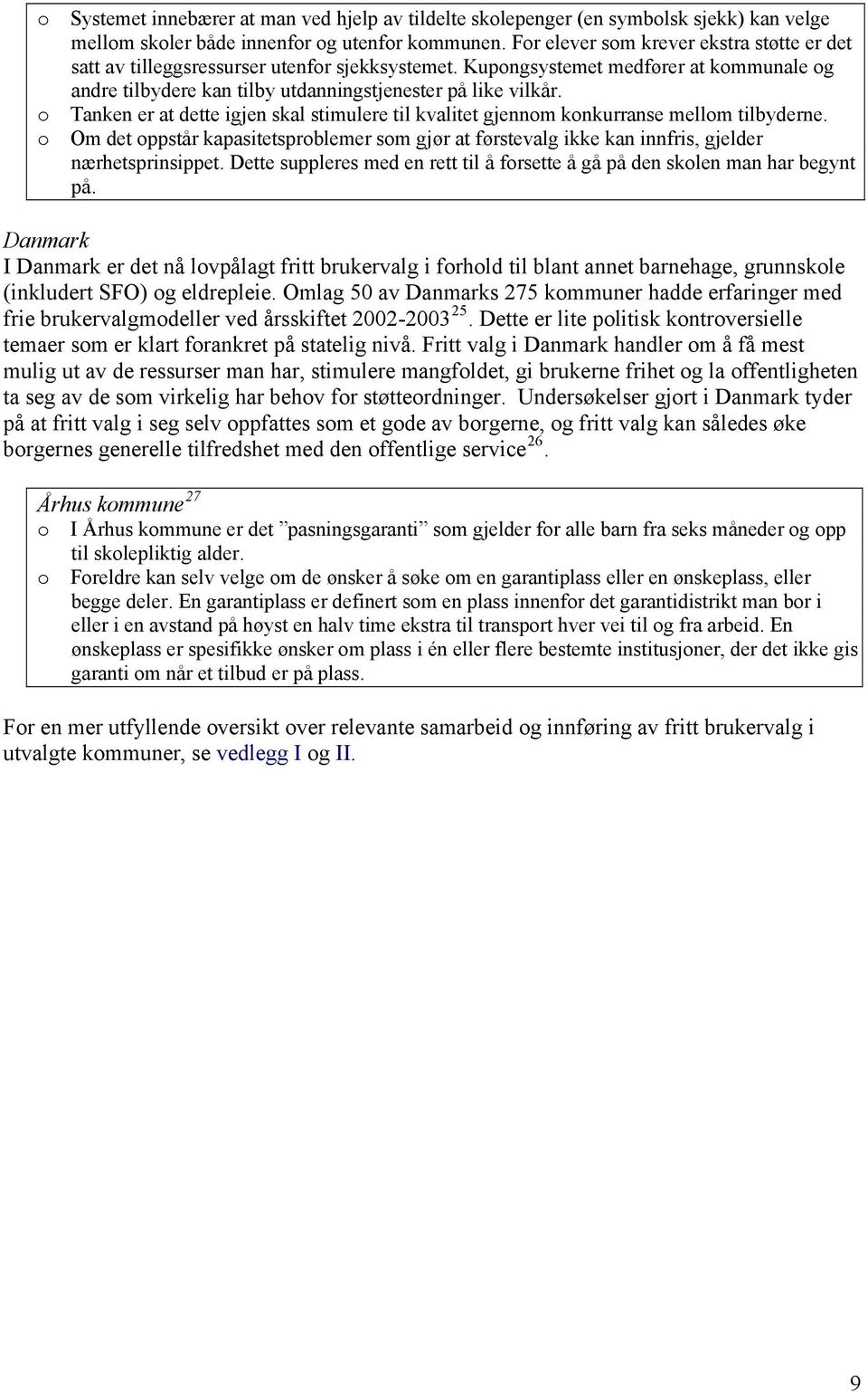 o Tanken er at dette igjen skal stimulere til kvalitet gjennom konkurranse mellom tilbyderne. o Om det oppstår kapasitetsproblemer som gjør at førstevalg ikke kan innfris, gjelder nærhetsprinsippet.