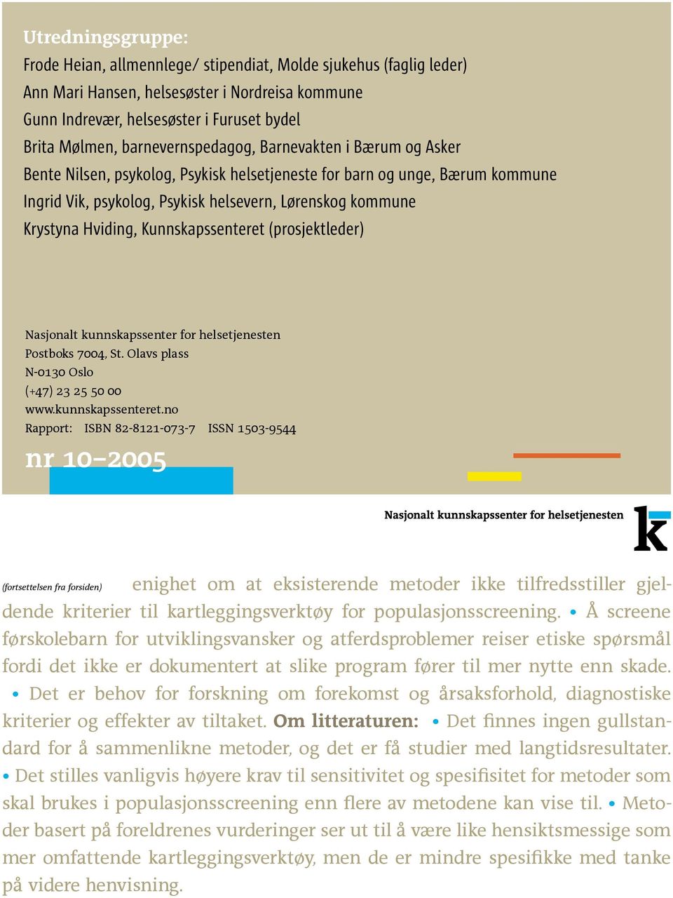 Hviding, Kunnskapssenteret (prosjektleder) Nasjonalt kunnskapssenter for helsetjenesten Postboks 7004, St. Olavs plass N-0130 Oslo (+47) 23 25 50 00 www.kunnskapssenteret.