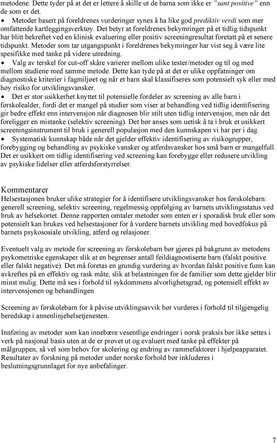 Det betyr at foreldrenes bekymringer på et tidlig tidspunkt har blitt bekreftet ved en klinisk evaluering eller positiv screeningresultat foretatt på et senere tidspunkt.