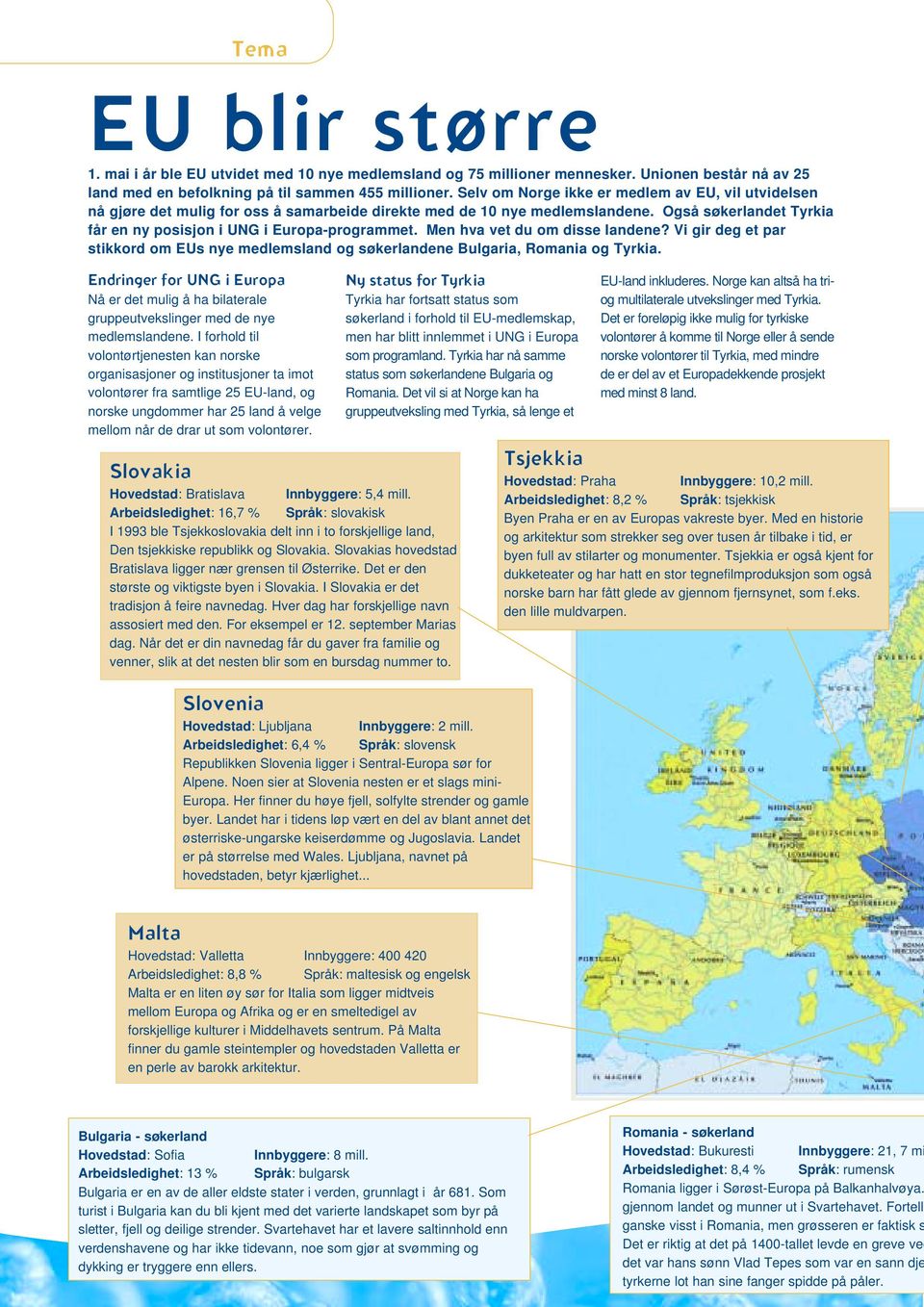 Men hva vet du om disse landene? Vi gir deg et par stikkord om EUs nye medlemsland og søkerlandene Bulgaria, Romania og Tyrkia.