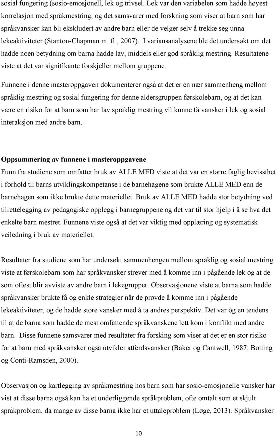 trekke seg unna lekeaktiviteter (Stanton-Chapman m. fl., 2007). I variansanalysene ble det undersøkt om det hadde noen betydning om barna hadde lav, middels eller god språklig mestring.