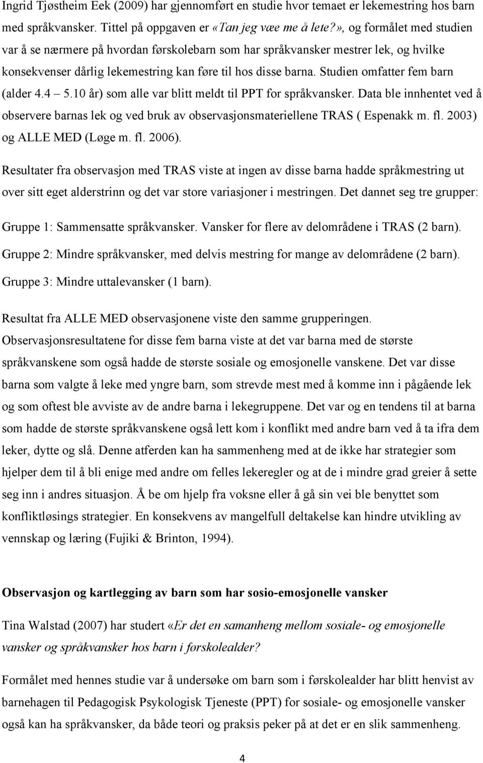 Studien omfatter fem barn (alder 4.4 5.10 år) som alle var blitt meldt til PPT for språkvansker.