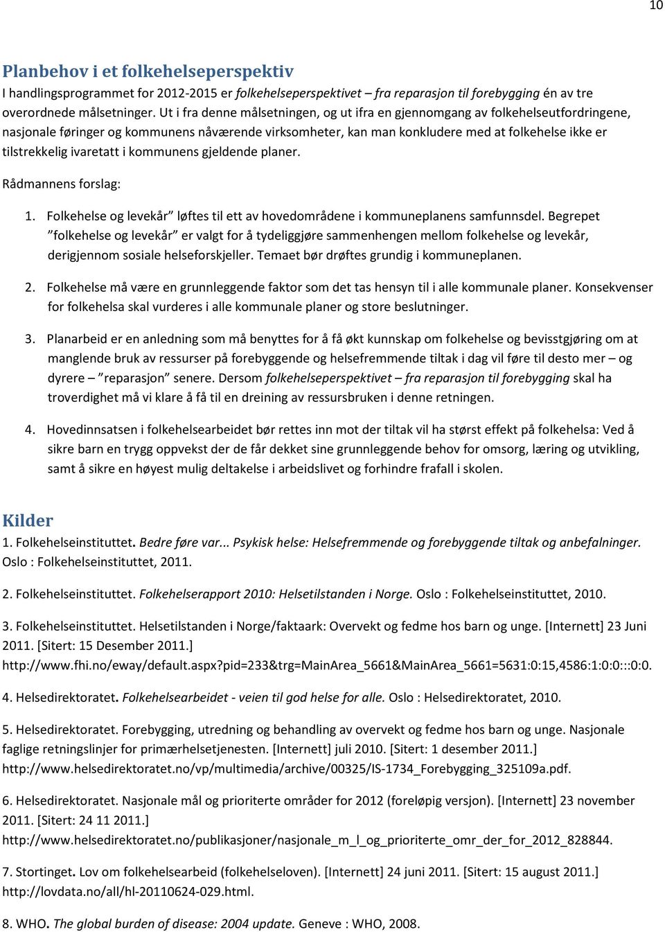 ivaretatt i kommunens gjeldende planer. Rådmannens forslag: 1. Folkehelse og levekår løftes til ett av hovedområdene i kommuneplanens samfunnsdel.