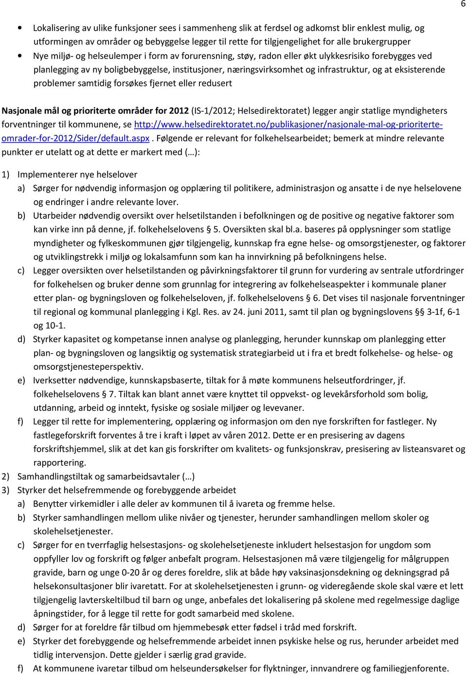 eksisterende problemer samtidig forsøkes fjernet eller redusert Nasjonale mål og prioriterte områder for 2012 (IS-1/2012; Helsedirektoratet) legger angir statlige myndigheters forventninger til