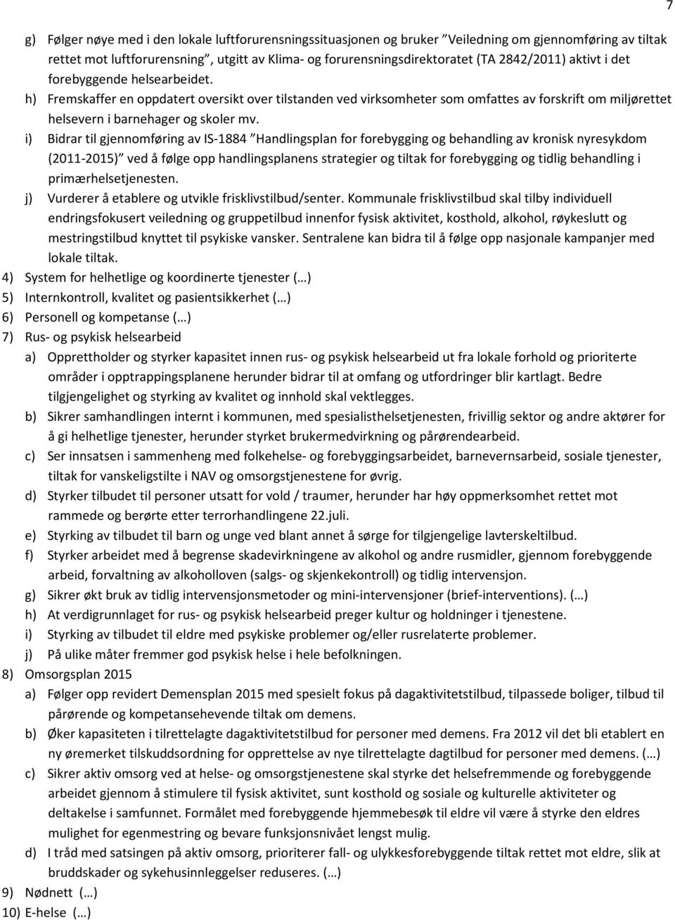 i) Bidrar til gjennomføring av IS-1884 Handlingsplan for forebygging og behandling av kronisk nyresykdom (2011-2015) ved å følge opp handlingsplanens strategier og tiltak for forebygging og tidlig