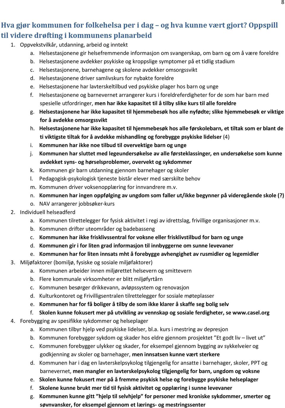 Helsestasjonene, barnehagene og skolene avdekker omsorgssvikt d. Helsestasjonene driver samlivskurs for nybakte foreldre e. Helsestasjonene har lavterskeltilbud ved psykiske plager hos barn og unge f.