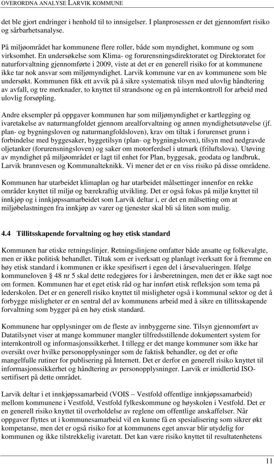 En undersøkelse som Klima- og forurensningsdirektoratet og Direktoratet for naturforvaltning gjennomførte i 2009, viste at det er en generell risiko for at kommunene ikke tar nok ansvar som