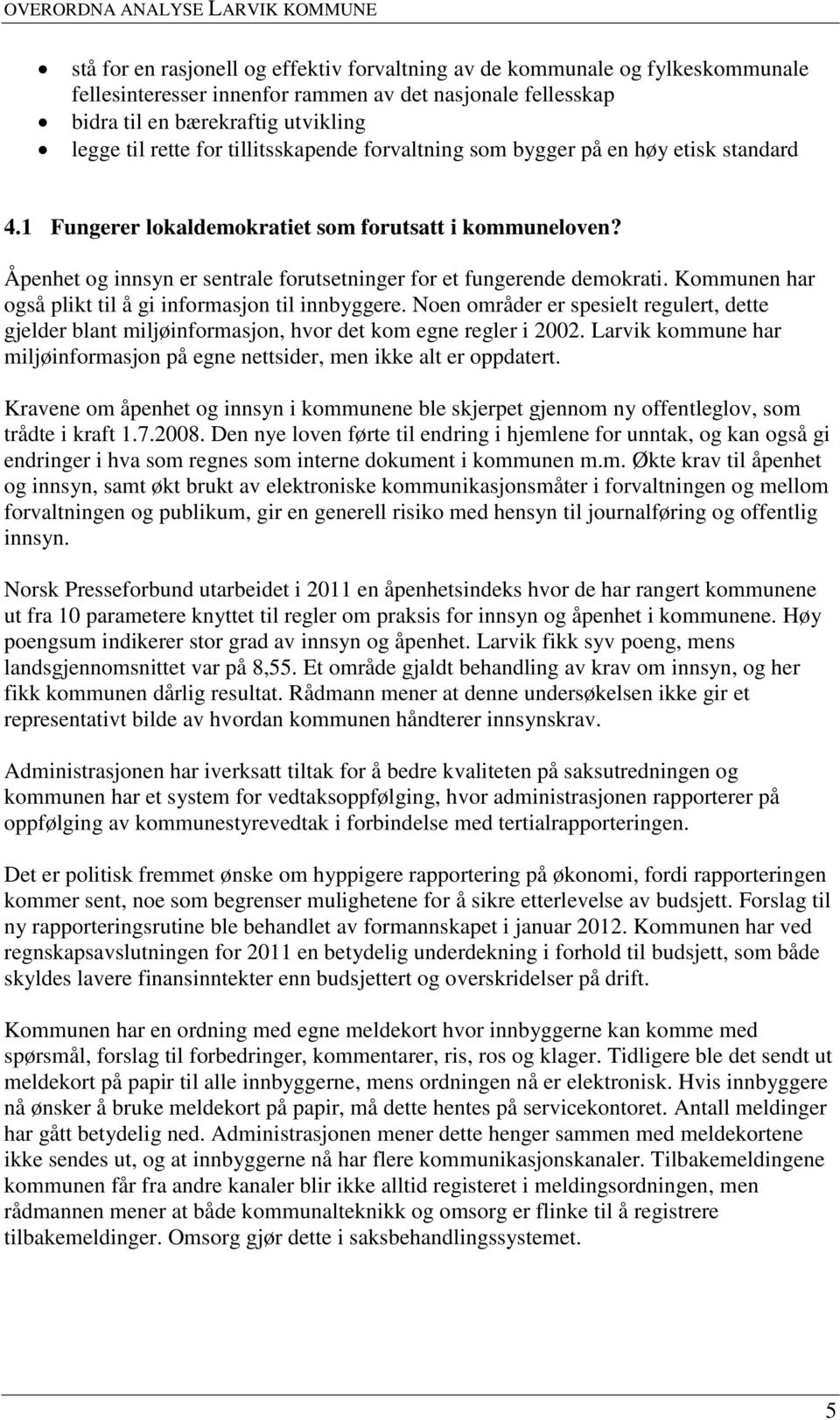 Kommunen har også plikt til å gi informasjon til innbyggere. Noen områder er spesielt regulert, dette gjelder blant miljøinformasjon, hvor det kom egne regler i 2002.