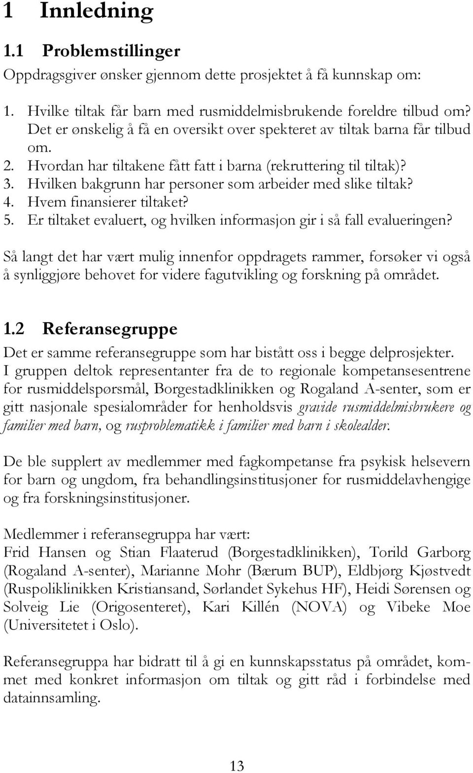 Hvilken bakgrunn har personer som arbeider med slike tiltak? 4. Hvem finansierer tiltaket? 5. Er tiltaket evaluert, og hvilken informasjon gir i så fall evalueringen?