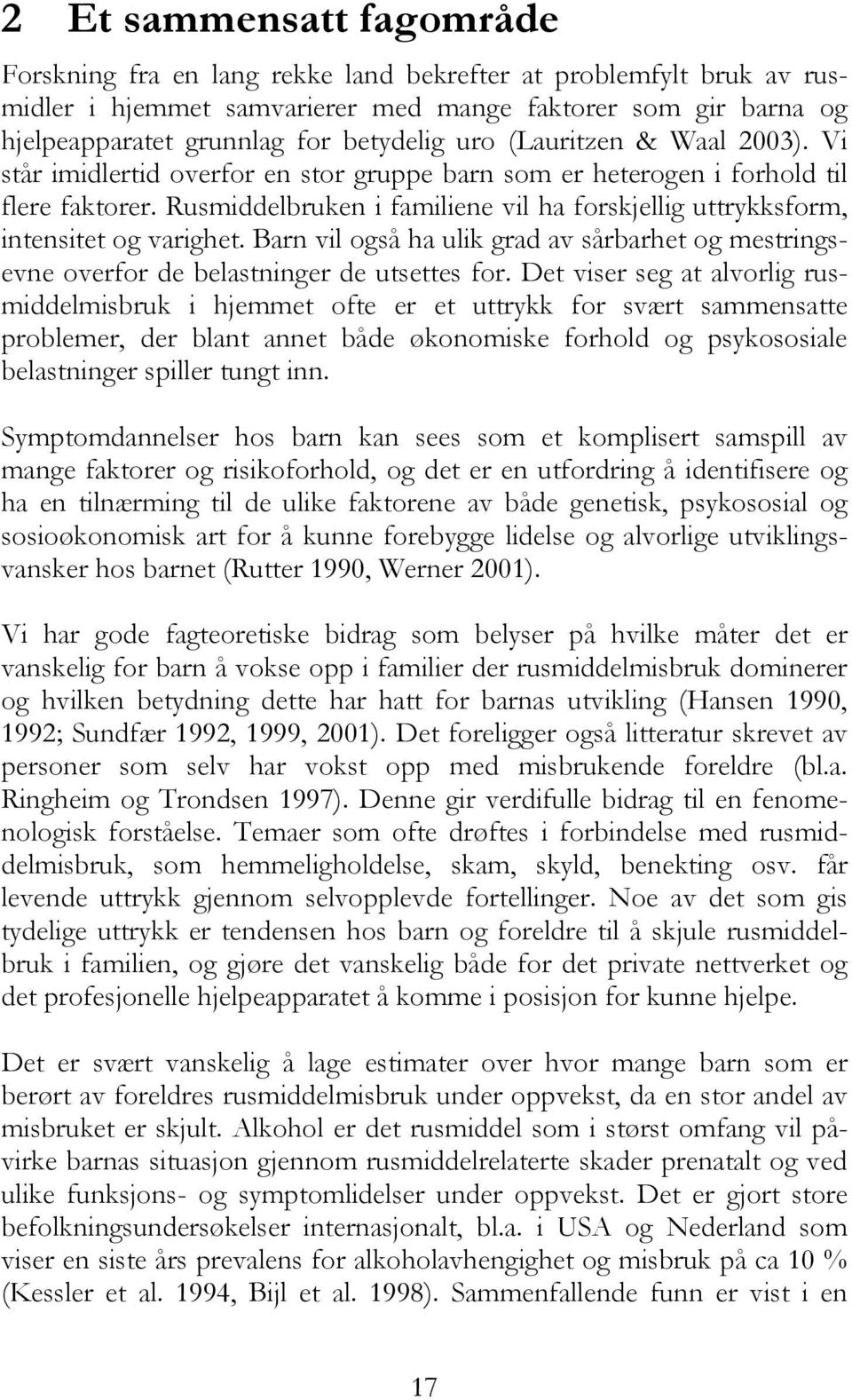 Rusmiddelbruken i familiene vil ha forskjellig uttrykksform, intensitet og varighet. Barn vil også ha ulik grad av sårbarhet og mestringsevne overfor de belastninger de utsettes for.