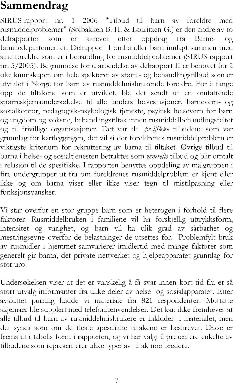 Delrapport I omhandler barn innlagt sammen med sine foreldre som er i behandling for rusmiddelproblemer (SIRUS rapport nr. 5/2005).