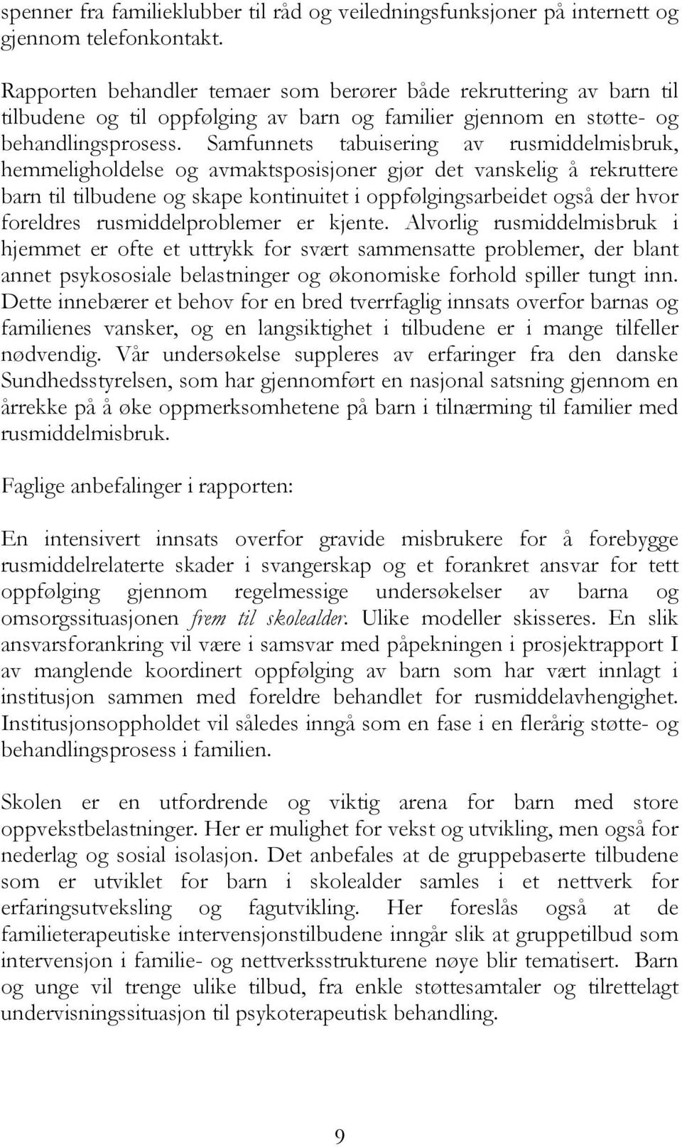 Samfunnets tabuisering av rusmiddelmisbruk, hemmeligholdelse og avmaktsposisjoner gjør det vanskelig å rekruttere barn til tilbudene og skape kontinuitet i oppfølgingsarbeidet også der hvor foreldres