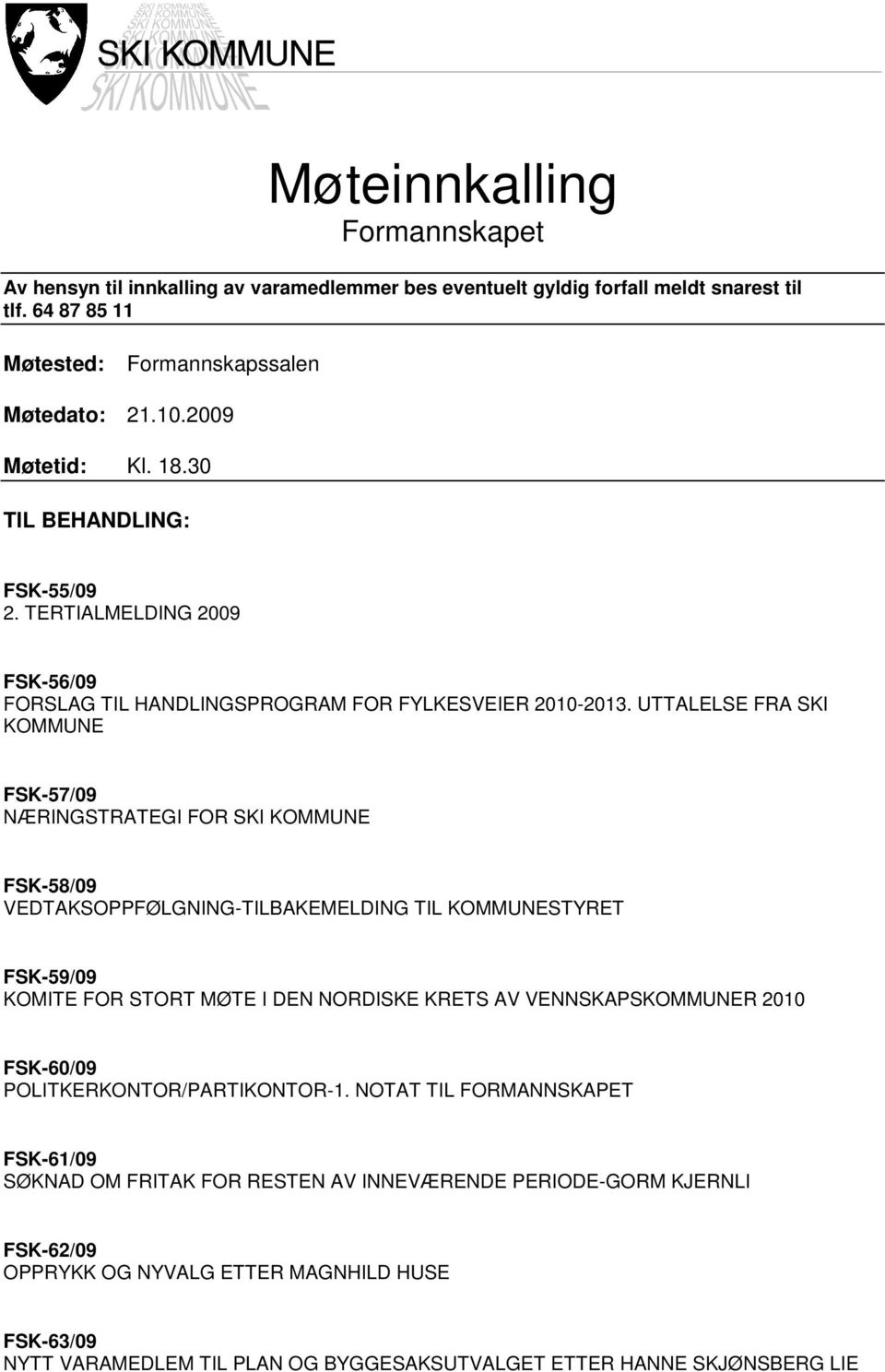 UTTALELSE FRA SKI KOMMUNE FSK-57/09 NÆRINGSTRATEGI FOR SKI KOMMUNE FSK-58/09 VEDTAKSOPPFØLGNING-TILBAKEMELDING TIL KOMMUNESTYRET FSK-59/09 KOMITE FOR STORT MØTE I DEN NORDISKE KRETS AV