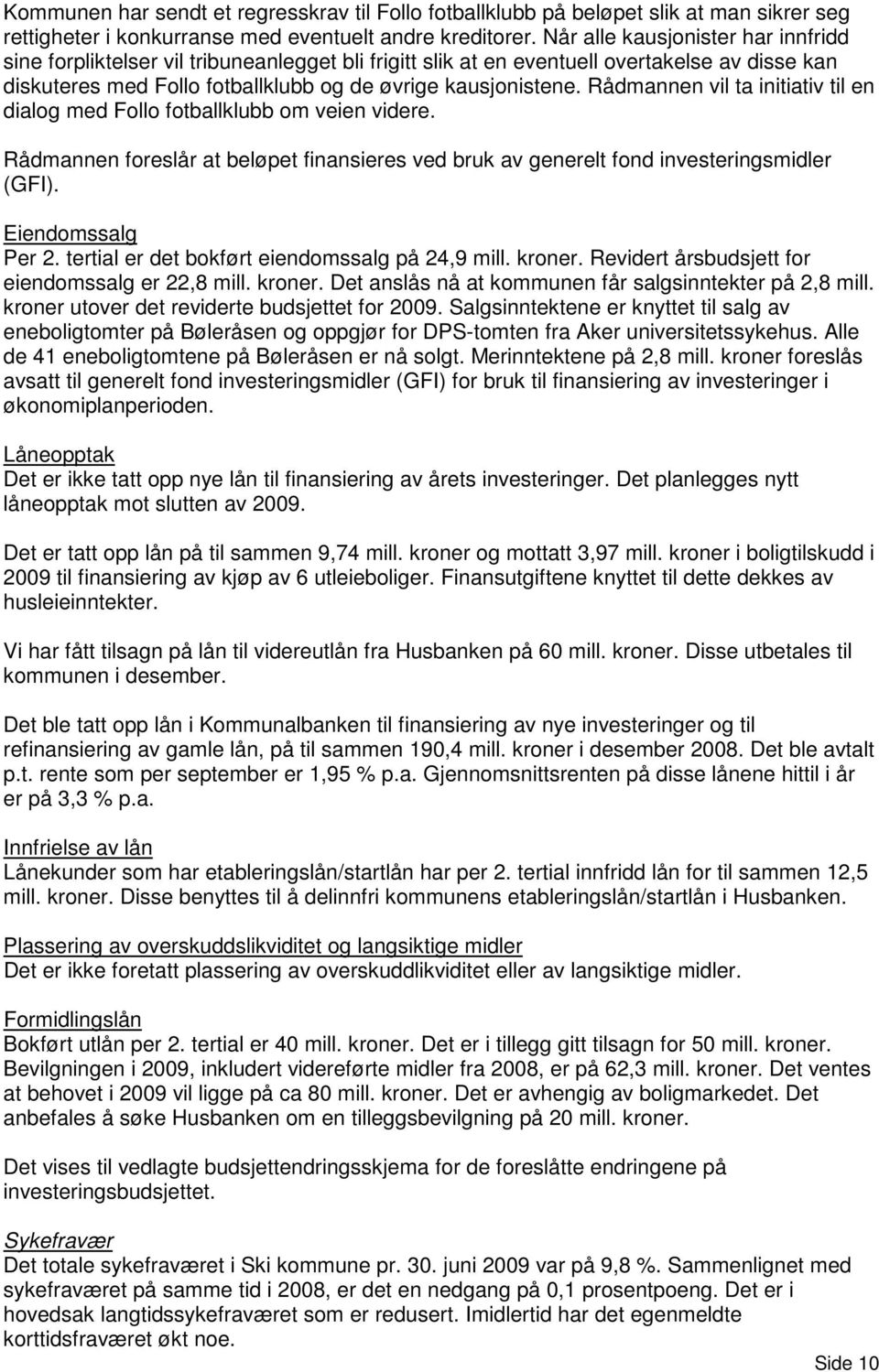 Rådmannen vil ta initiativ til en dialog med Follo fotballklubb om veien videre. Rådmannen foreslår at beløpet finansieres ved bruk av generelt fond investeringsmidler (GFI). Eiendomssalg Per 2.