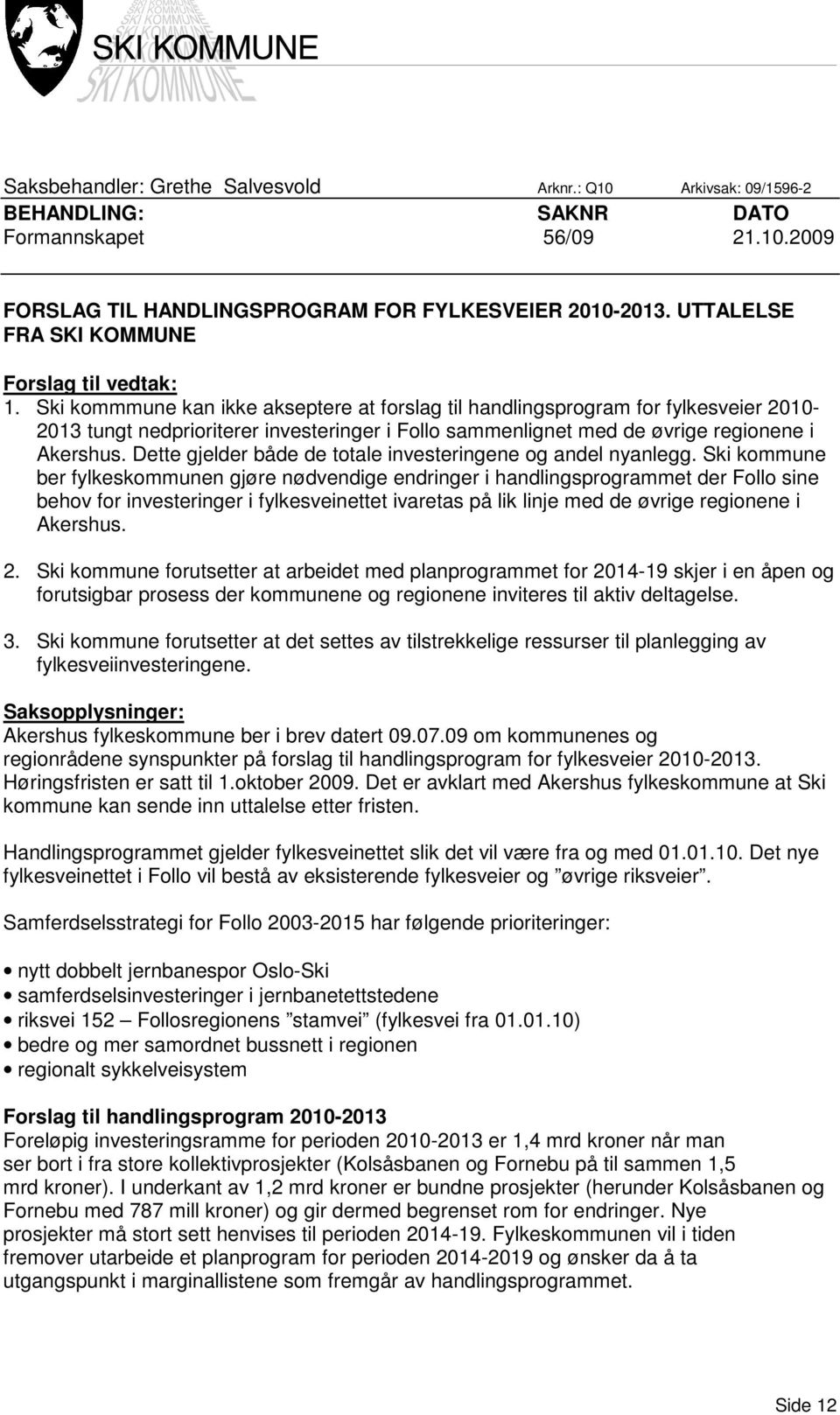 Ski kommmune kan ikke akseptere at forslag til handlingsprogram for fylkesveier 2010-2013 tungt nedprioriterer investeringer i Follo sammenlignet med de øvrige regionene i Akershus.