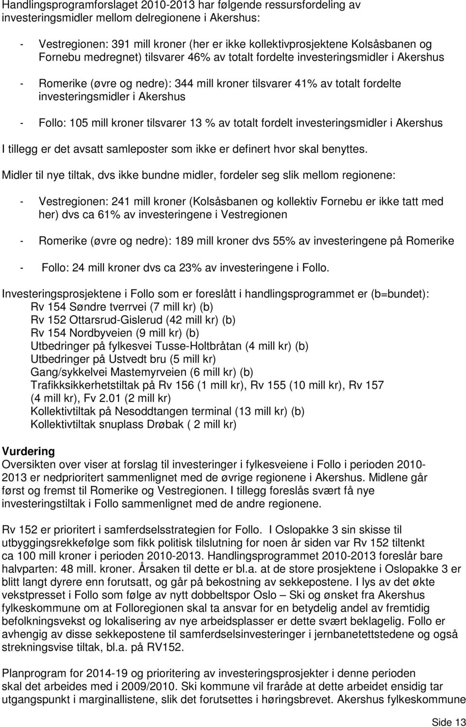 Follo: 105 mill kroner tilsvarer 13 % av totalt fordelt investeringsmidler i Akershus I tillegg er det avsatt samleposter som ikke er definert hvor skal benyttes.