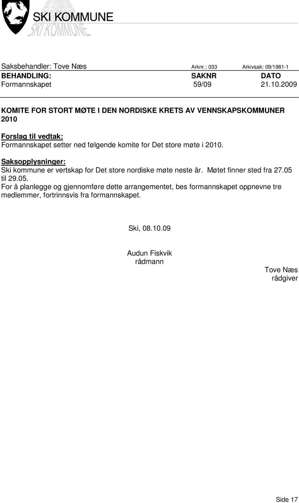 store møte i 2010. Saksopplysninger: Ski kommune er vertskap for Det store nordiske møte neste år. Møtet finner sted fra 27.05 