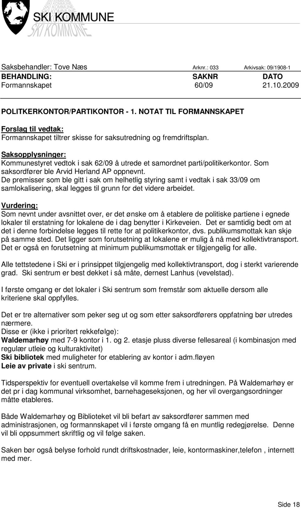 Saksopplysninger: Kommunestyret vedtok i sak 62/09 å utrede et samordnet parti/politikerkontor. Som saksordfører ble Arvid Herland AP oppnevnt.