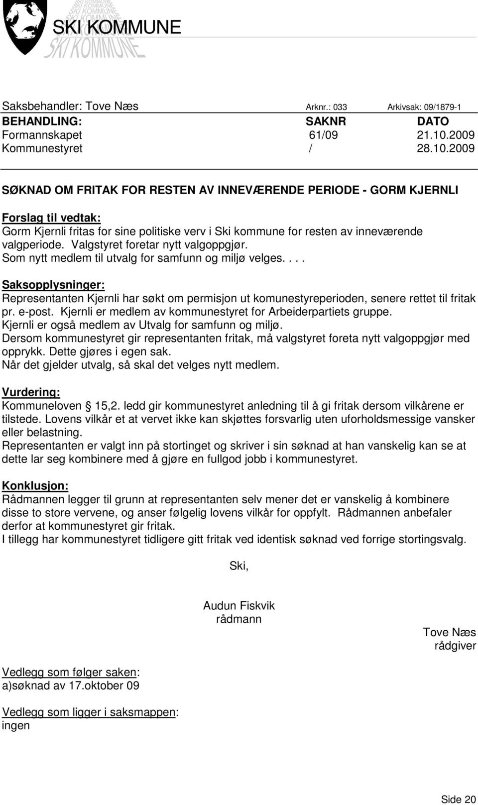 2009 SØKNAD OM FRITAK FOR RESTEN AV INNEVÆRENDE PERIODE - GORM KJERNLI Forslag til vedtak: Gorm Kjernli fritas for sine politiske verv i Ski kommune for resten av inneværende valgperiode.