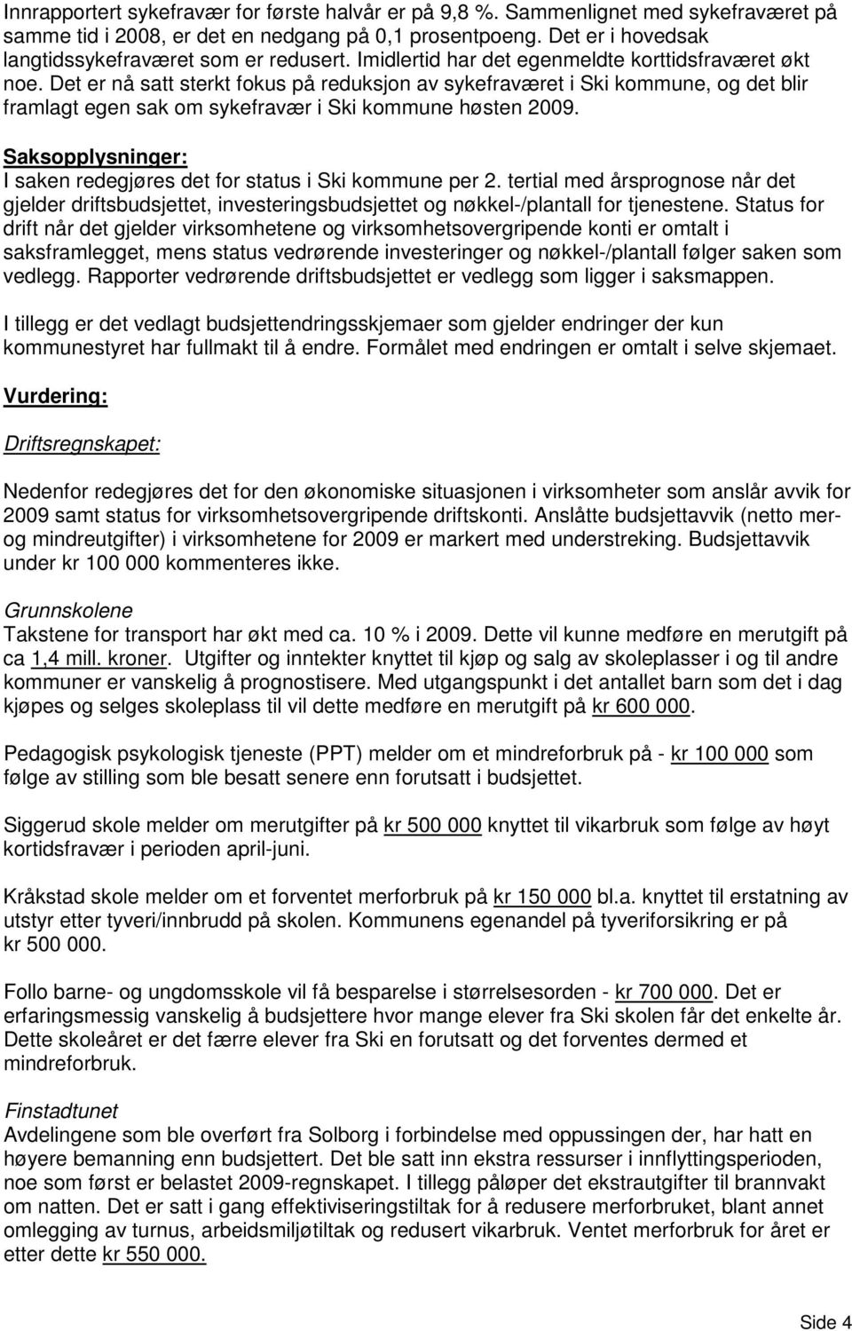 Det er nå satt sterkt fokus på reduksjon av sykefraværet i Ski kommune, og det blir framlagt egen sak om sykefravær i Ski kommune høsten 2009.