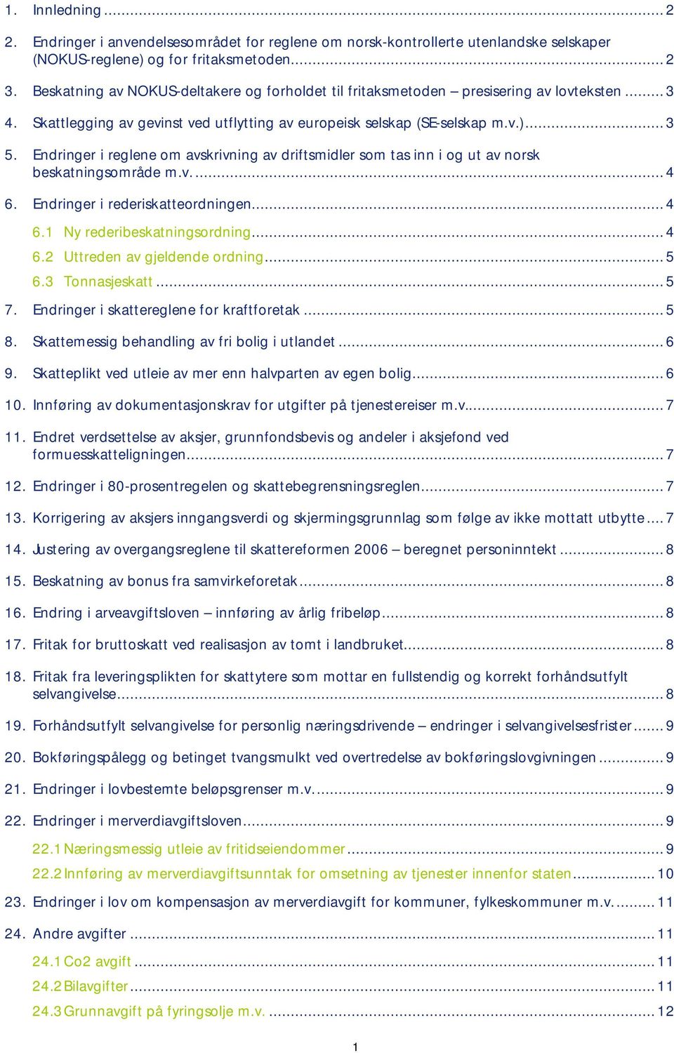 Endringer i reglene om avskrivning av driftsmidler som tas inn i og ut av norsk beskatningsområde m.v...4 6. Endringer i rederiskatteordningen...4 6.1 Ny rederibeskatningsordning...4 6.2 Uttreden av gjeldende ordning.