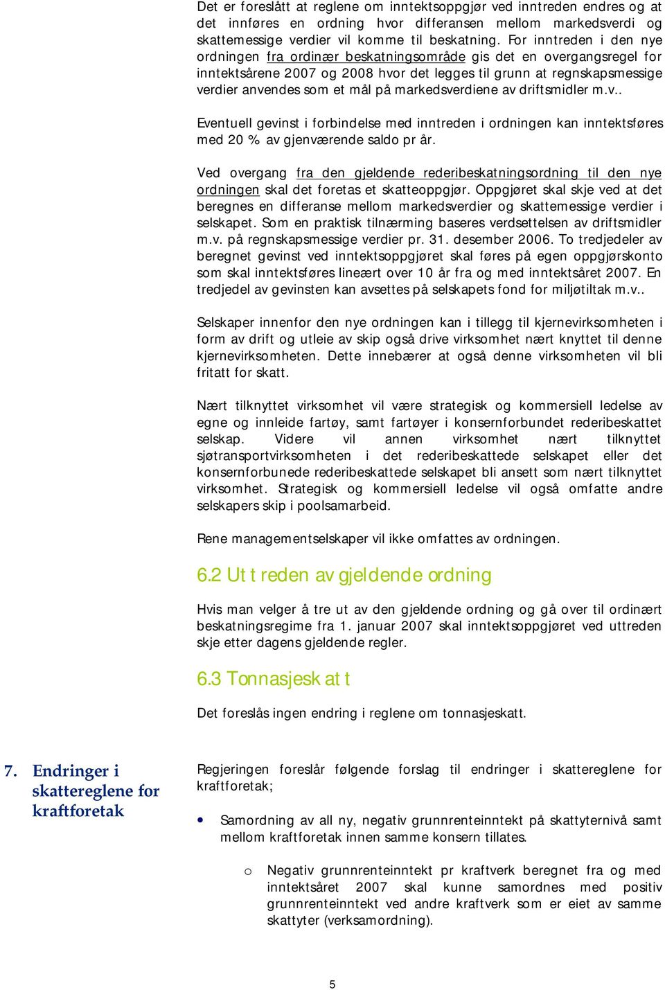 markedsverdiene av driftsmidler m.v.. Eventuell gevinst i forbindelse med inntreden i ordningen kan inntektsføres med 20 % av gjenværende saldo pr år.