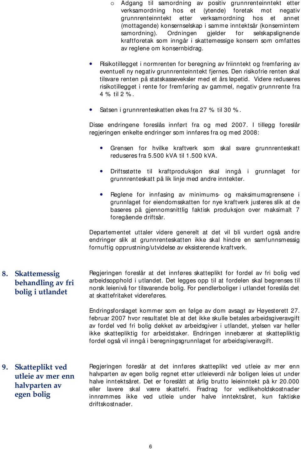 Risikotillegget i normrenten for beregning av friinntekt og fremføring av eventuell ny negativ grunnrenteinntekt fjernes.