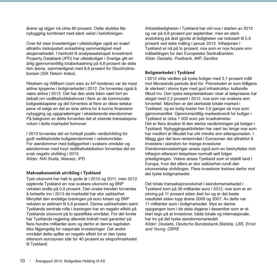 I henhold til analyseselskapet Investment Property Databank (IPD) har utleieboliger i Sverige gitt en årlig gjennomsnittlig totalavkastning på 6,8 prosent de siste fem årene, sammenlignet med 8,6