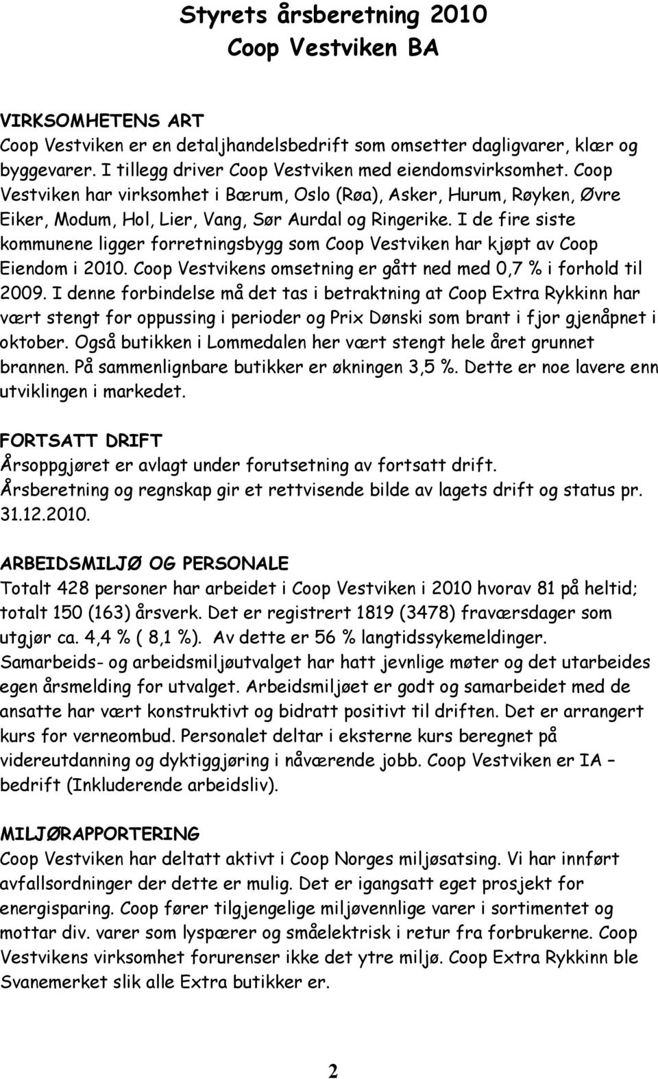 I de fire siste kommunene ligger forretningsbygg som Coop Vestviken har kjøpt av Coop Eiendom i 2010. Coop Vestvikens omsetning er gått ned med 0,7 % i forhold til 2009.