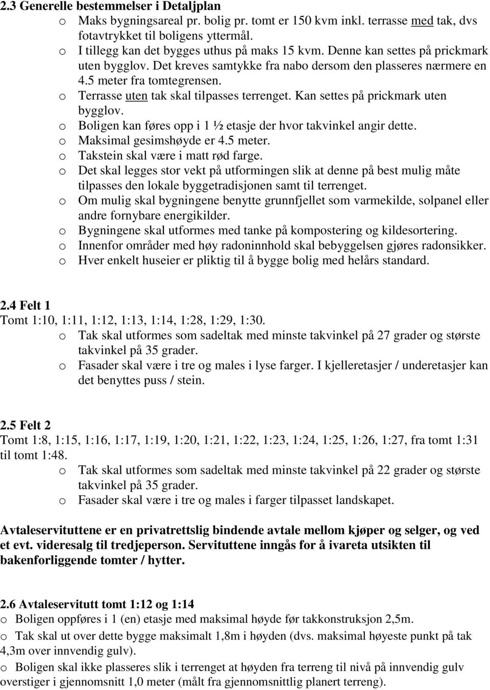 o Terrasse uten tak skal tilpasses terrenget. Kan settes på prickmark uten bygglov. o Boligen kan føres opp i 1 ½ etasje der hvor takvinkel angir dette. o Maksimal gesimshøyde er 4.5 meter.