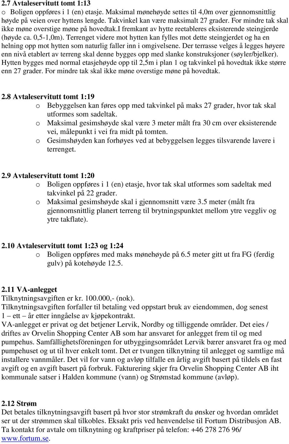 Terrenget videre mot hytten kan fylles mot dette steingjerdet og ha en helning opp mot hytten som naturlig faller inn i omgivelsene.