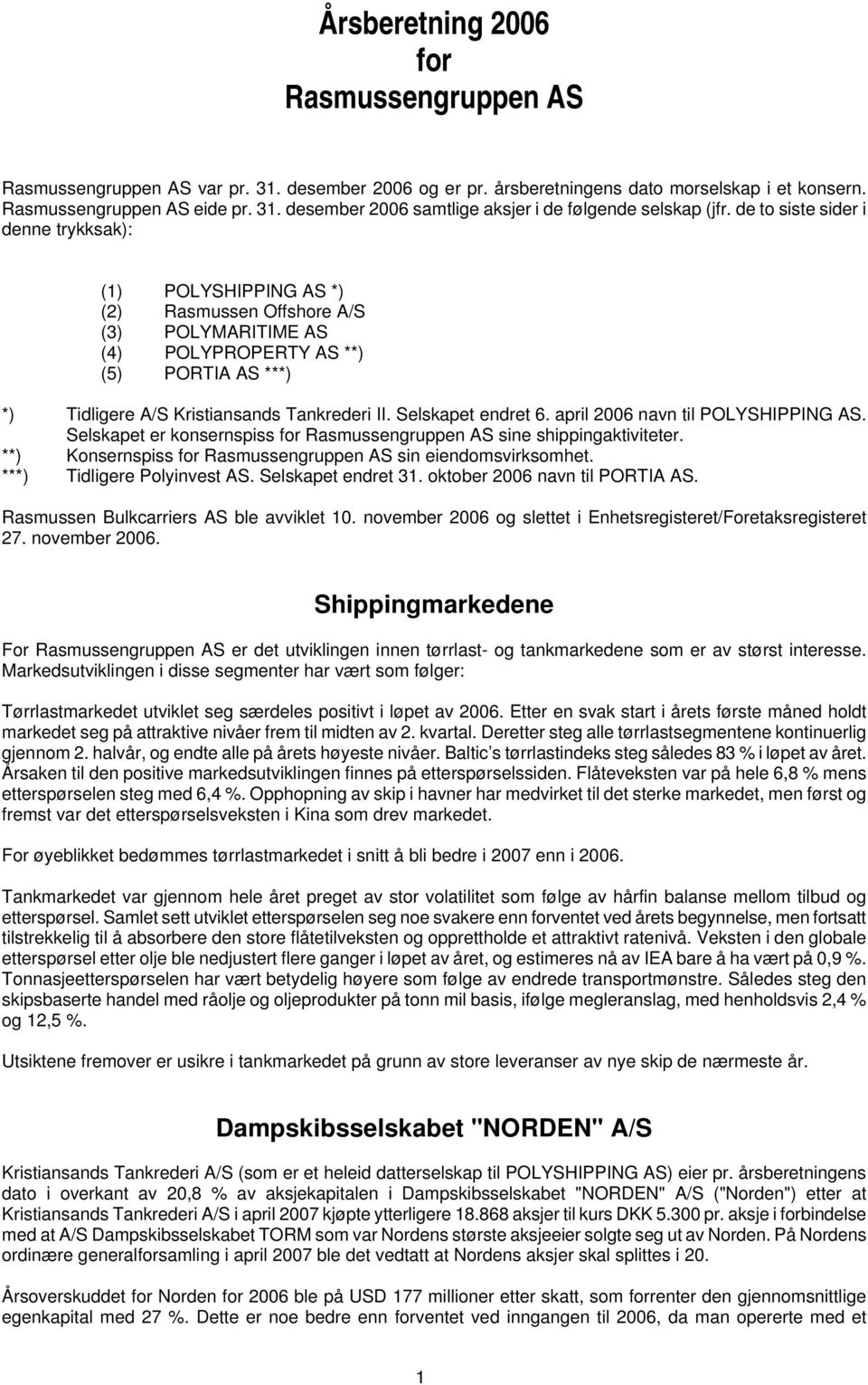 Selskapet endret 6. april 2006 navn til POLYSHIPPING AS. Selskapet er konsernspiss for Rasmussengruppen AS sine shippingaktiviteter. **) Konsernspiss for Rasmussengruppen AS sin eiendomsvirksomhet.