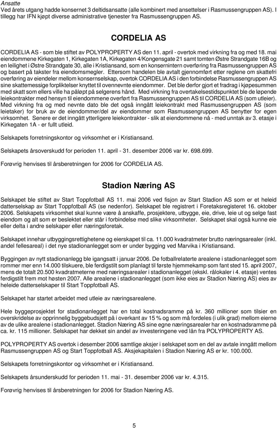 mai eiendommene Kirkegaten 1, Kirkegaten 1A, Kirkegaten 4/Kongensgate 21 samt tomten Østre Strandgate 16B og en leilighet i Østre Strandgate 30, alle i Kristiansand, som en konsernintern overføring