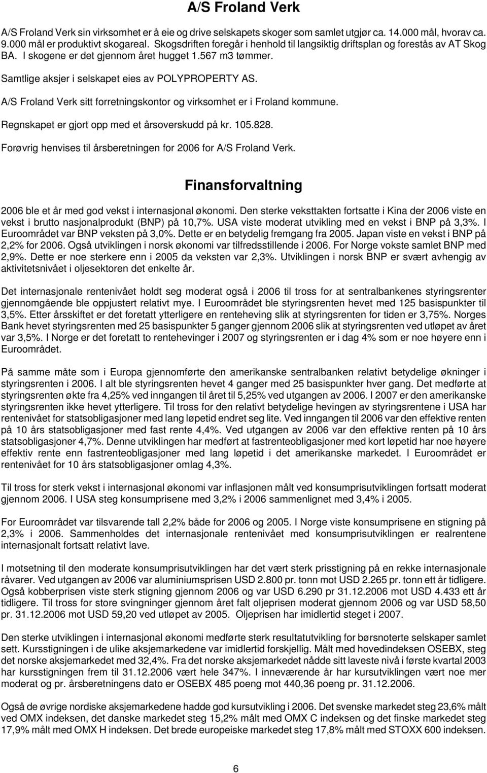 A/S Froland Verk sitt forretningskontor og virksomhet er i Froland kommune. Regnskapet er gjort opp med et årsoverskudd på kr. 105.828.