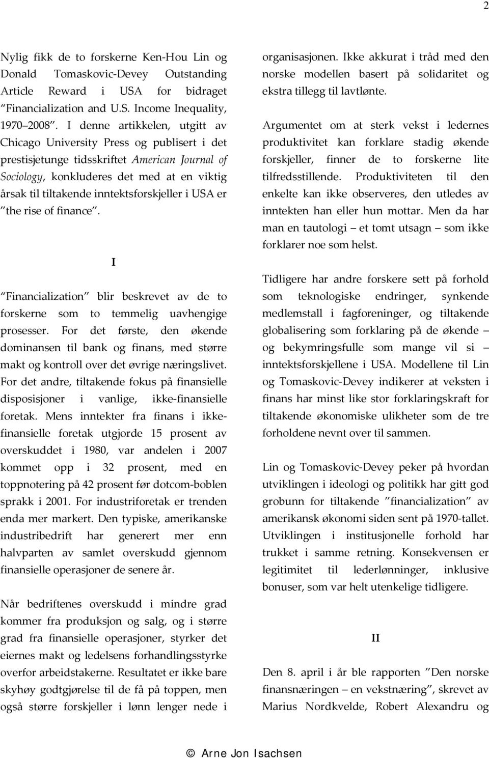 inntektsforskjeller i USA er the rise of finance. I Financialization blir beskrevet av de to forskerne som to temmelig uavhengige prosesser.